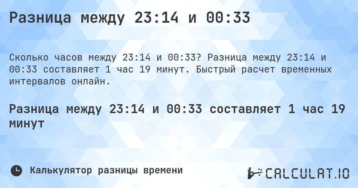Разница между 23:14 и 00:33. Разница между 23:14 и 00:33 составляет 1 час 19 минут. Быстрый расчет временных интервалов онлайн.