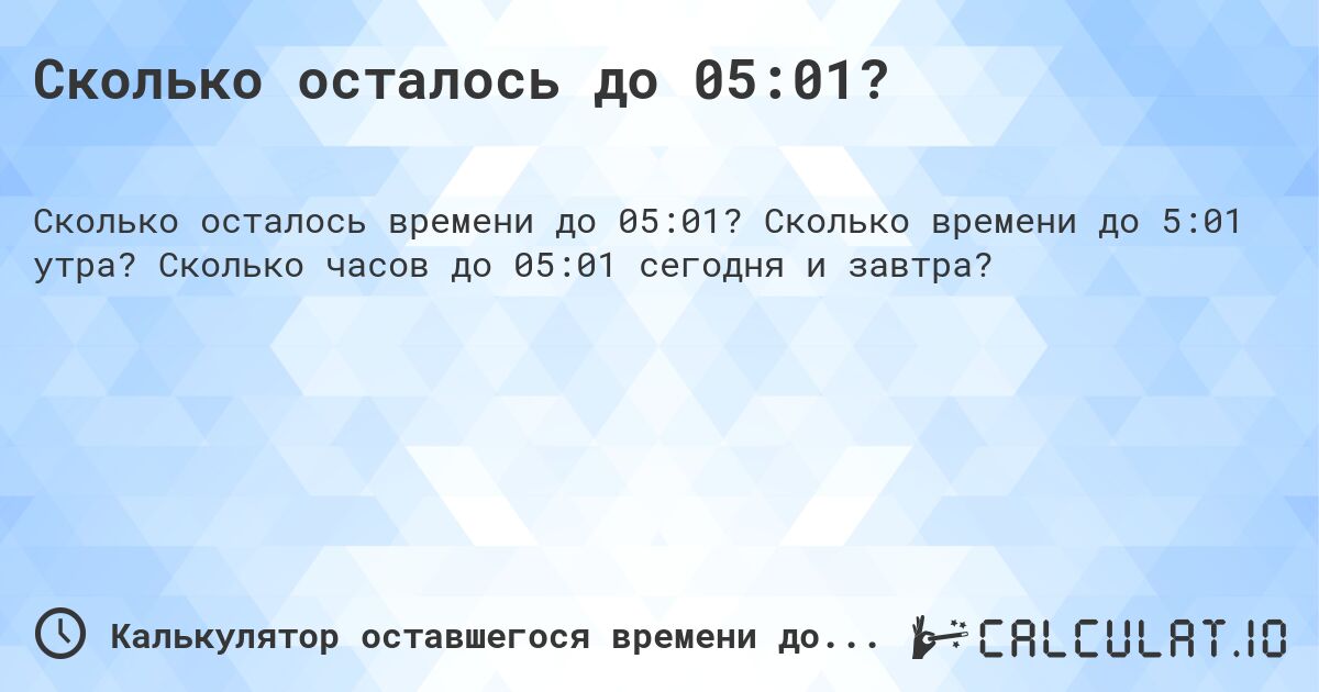 Сколько осталось до 05:01?. Сколько времени до 5:01 утра? Сколько часов до 05:01 сегодня и завтра?