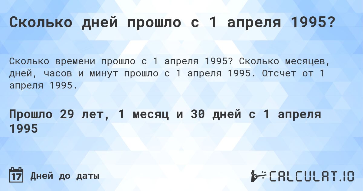 Сколько дней прошло с 1 апреля 1995?. Сколько месяцев, дней, часов и минут прошло с 1 апреля 1995. Отсчет от 1 апреля 1995.