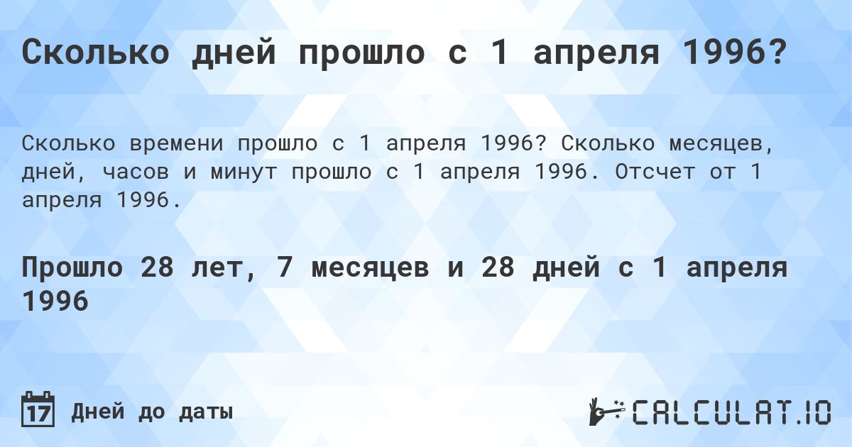 Сколько дней прошло с 1 апреля 1996?. Сколько месяцев, дней, часов и минут прошло с 1 апреля 1996. Отсчет от 1 апреля 1996.