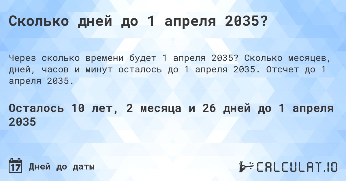 Сколько дней до 1 апреля 2035?. Сколько месяцев, дней, часов и минут осталось до 1 апреля 2035. Отсчет до 1 апреля 2035.