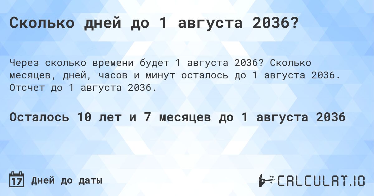 Сколько дней до 1 августа 2036?. Сколько месяцев, дней, часов и минут осталось до 1 августа 2036. Отсчет до 1 августа 2036.