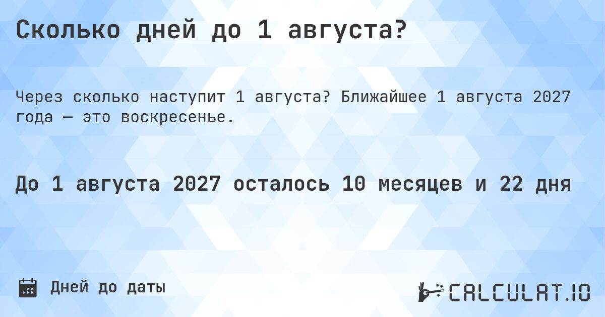 Сколько дней до 1 августа?. Ближайшее 1 августа 2027 года — это воскресенье.