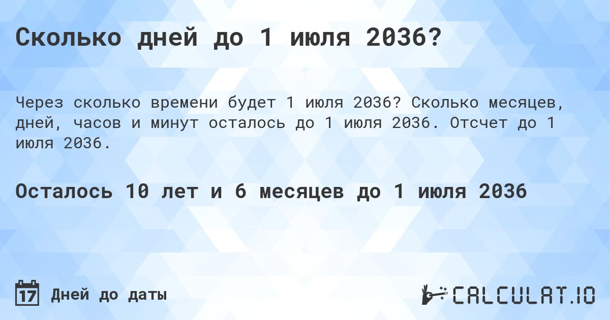 Сколько дней до 1 июля 2036?. Сколько месяцев, дней, часов и минут осталось до 1 июля 2036. Отсчет до 1 июля 2036.