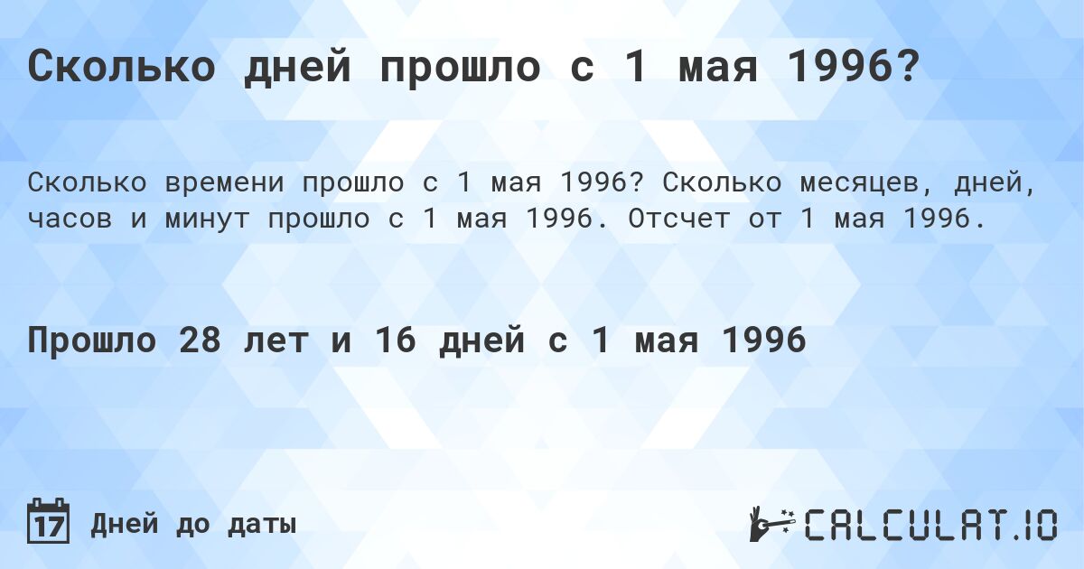Сколько дней прошло с 1 мая 1996?. Сколько месяцев, дней, часов и минут прошло с 1 мая 1996. Отсчет от 1 мая 1996.