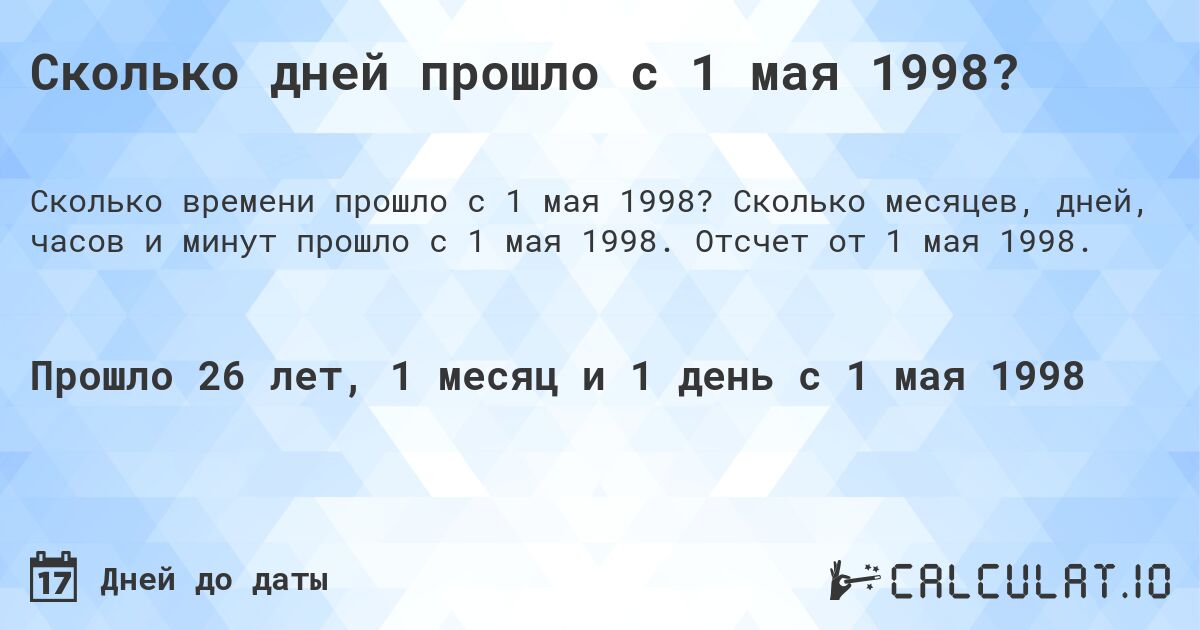 Сколько дней прошло с 1 мая 1998?. Сколько месяцев, дней, часов и минут прошло с 1 мая 1998. Отсчет от 1 мая 1998.