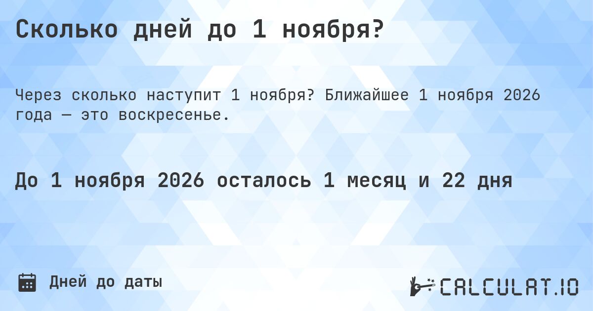 Сколько дней до 1 ноября?. Ближайшее 1 ноября 2026 года — это воскресенье.