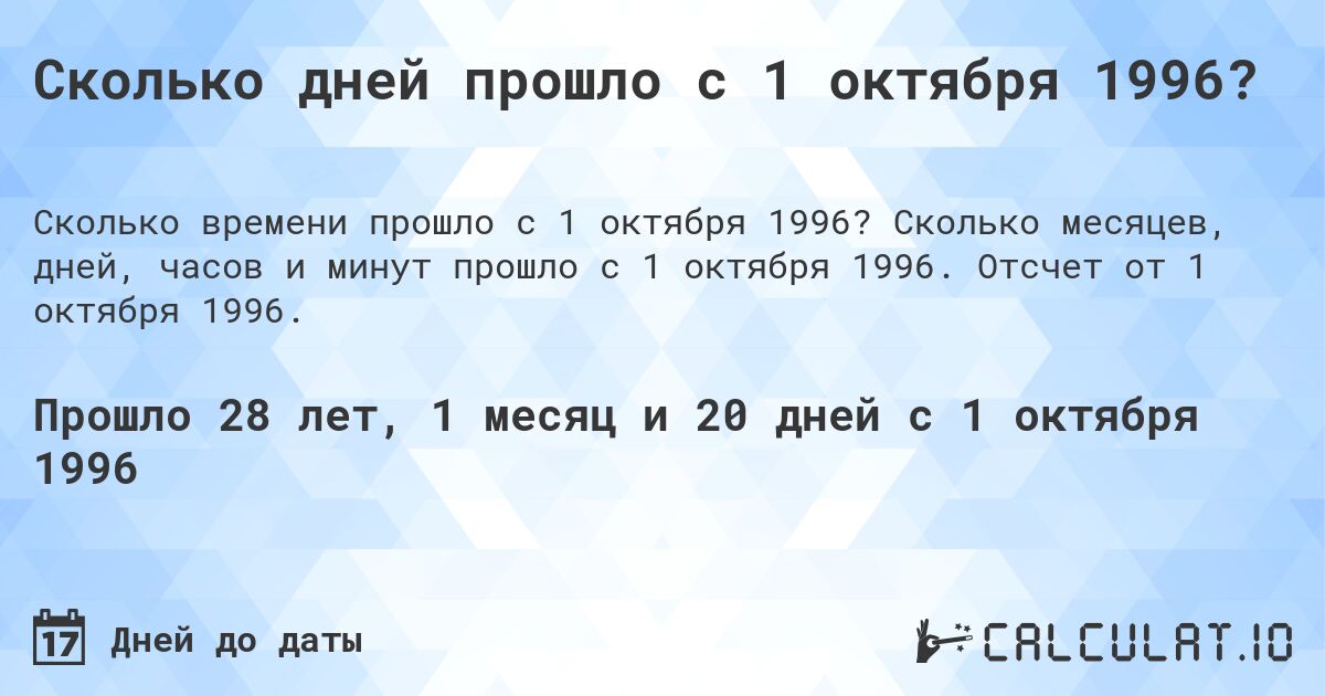 Сколько дней прошло с 1 октября 1996?. Сколько месяцев, дней, часов и минут прошло с 1 октября 1996. Отсчет от 1 октября 1996.