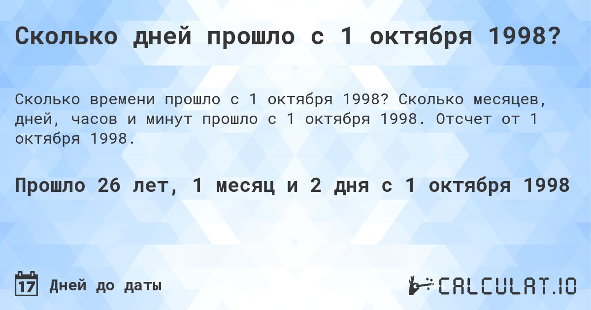 Сколько дней прошло с 1 октября 1998?. Сколько месяцев, дней, часов и минут прошло с 1 октября 1998. Отсчет от 1 октября 1998.