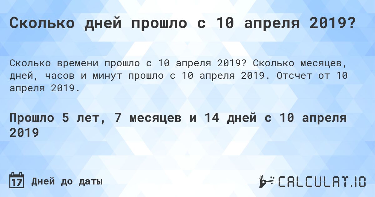 Сколько дней прошло с 10 апреля 2019?. Сколько месяцев, дней, часов и минут прошло с 10 апреля 2019. Отсчет от 10 апреля 2019.