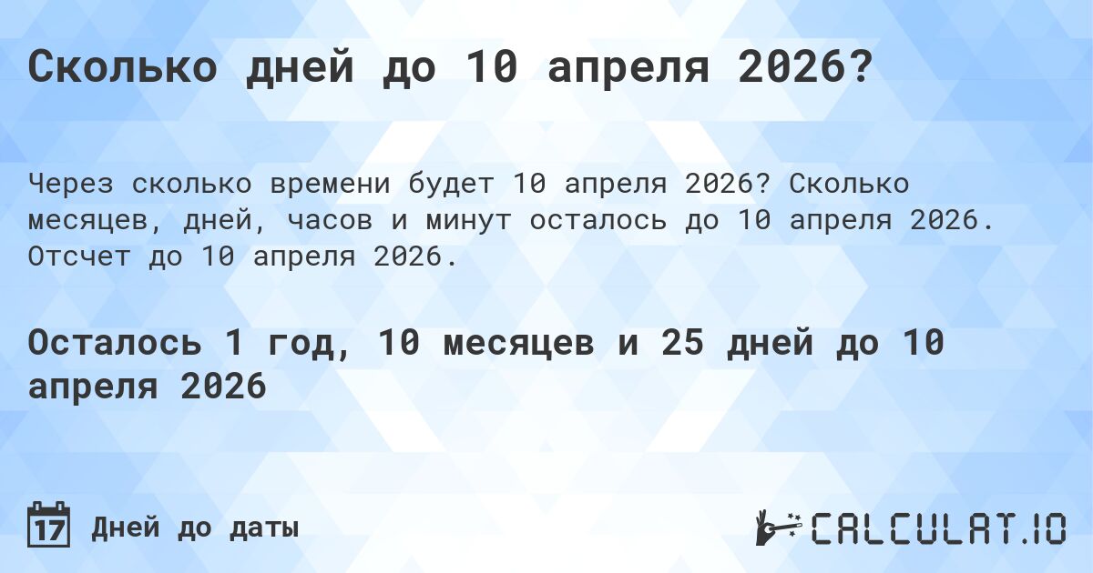 Сколько дней до 10 апреля 2026?. Сколько месяцев, дней, часов и минут осталось до 10 апреля 2026. Отсчет до 10 апреля 2026.