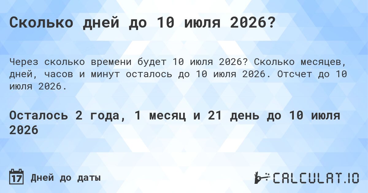 Сколько дней до 10 июля 2026?. Сколько месяцев, дней, часов и минут осталось до 10 июля 2026. Отсчет до 10 июля 2026.
