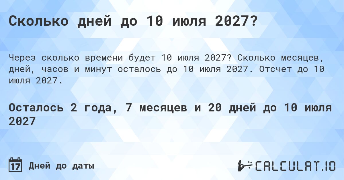 Сколько дней до 10 июля 2027?. Сколько месяцев, дней, часов и минут осталось до 10 июля 2027. Отсчет до 10 июля 2027.