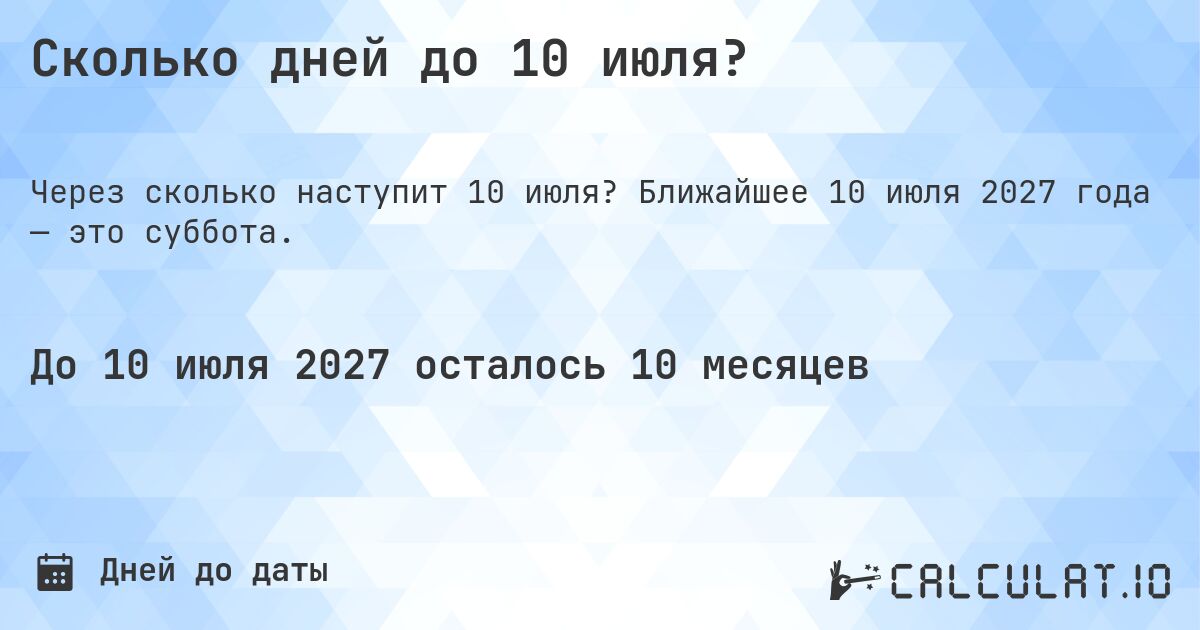 Сколько дней до 10 июля?. Ближайшее 10 июля 2027 года — это суббота.