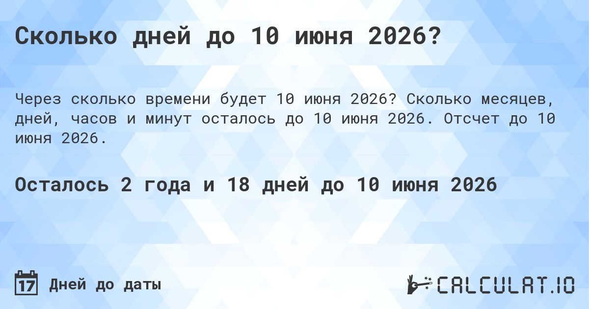 Сколько дней до 10 июня 2026?. Сколько месяцев, дней, часов и минут осталось до 10 июня 2026. Отсчет до 10 июня 2026.