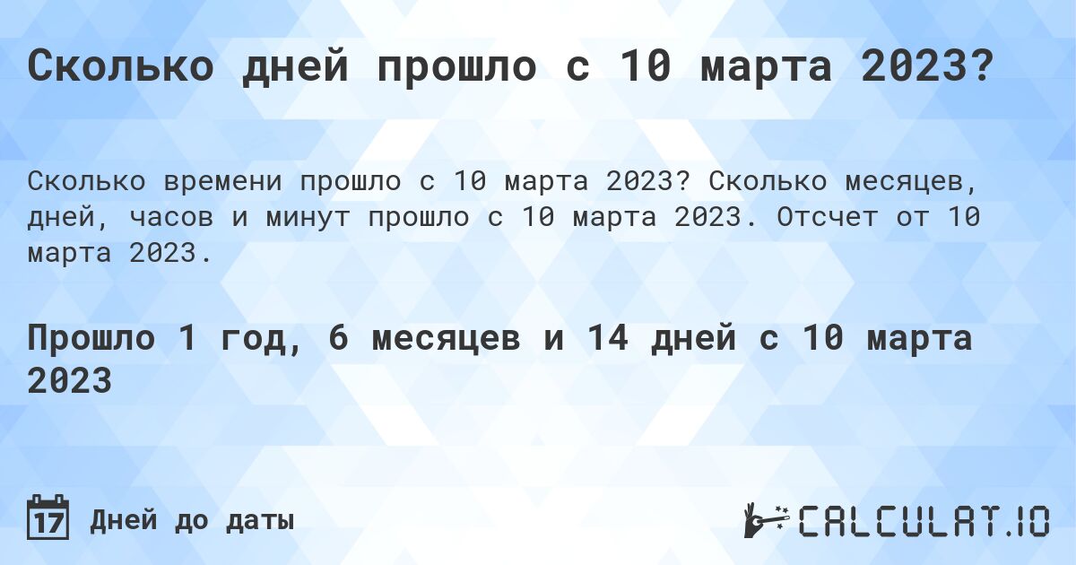 Сколько дней прошло с 10 марта 2023?. Сколько месяцев, дней, часов и минут прошло с 10 марта 2023. Отсчет от 10 марта 2023.