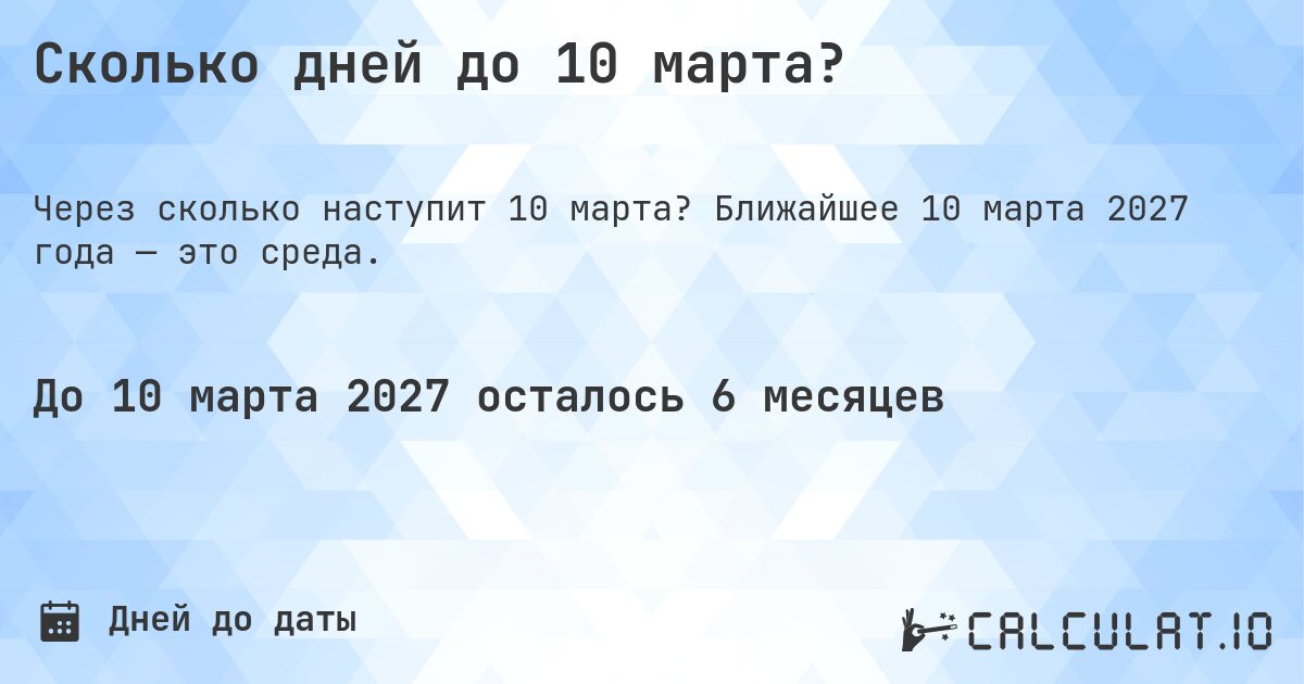 Сколько дней до 10 марта?. Ближайшее 10 марта 2027 года — это среда.