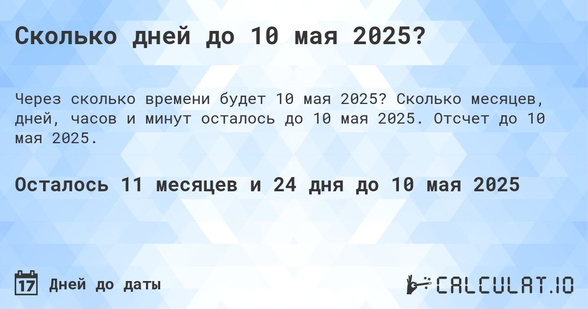 Сколько дней до 10 мая 2025?. Сколько месяцев, дней, часов и минут осталось до 10 мая 2025. Отсчет до 10 мая 2025.