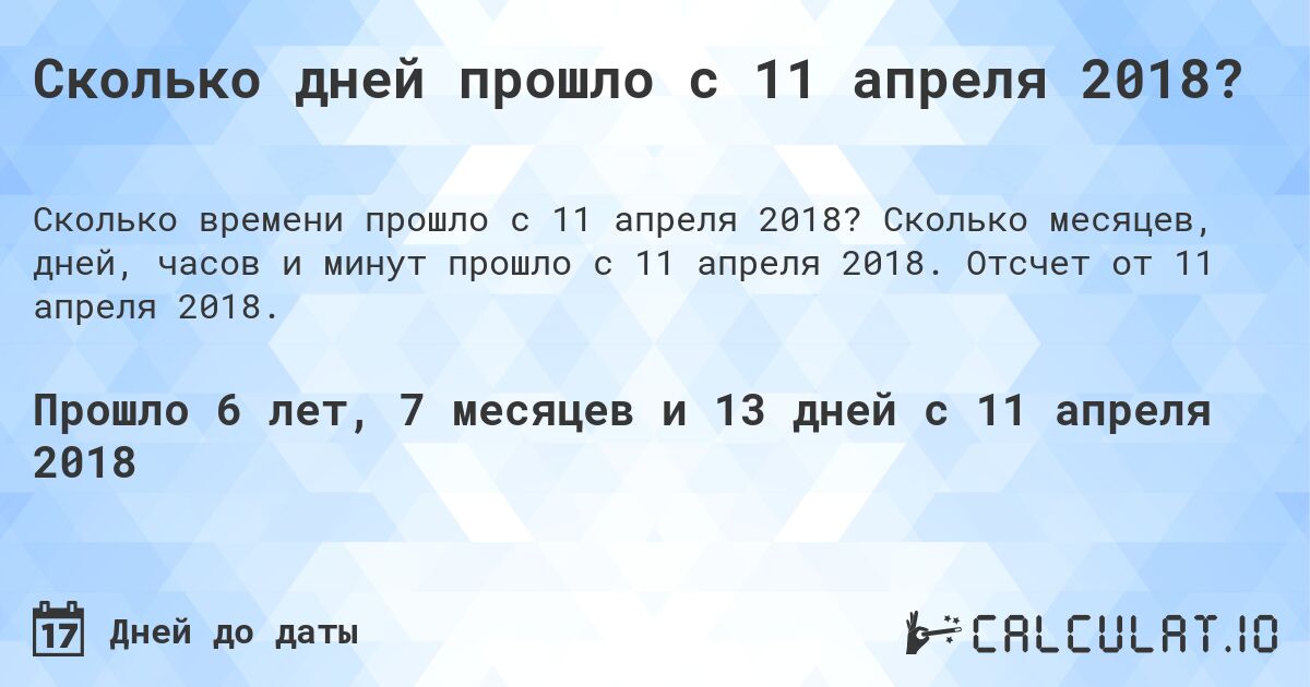 Сколько дней прошло с 11 апреля 2018?. Сколько месяцев, дней, часов и минут прошло с 11 апреля 2018. Отсчет от 11 апреля 2018.