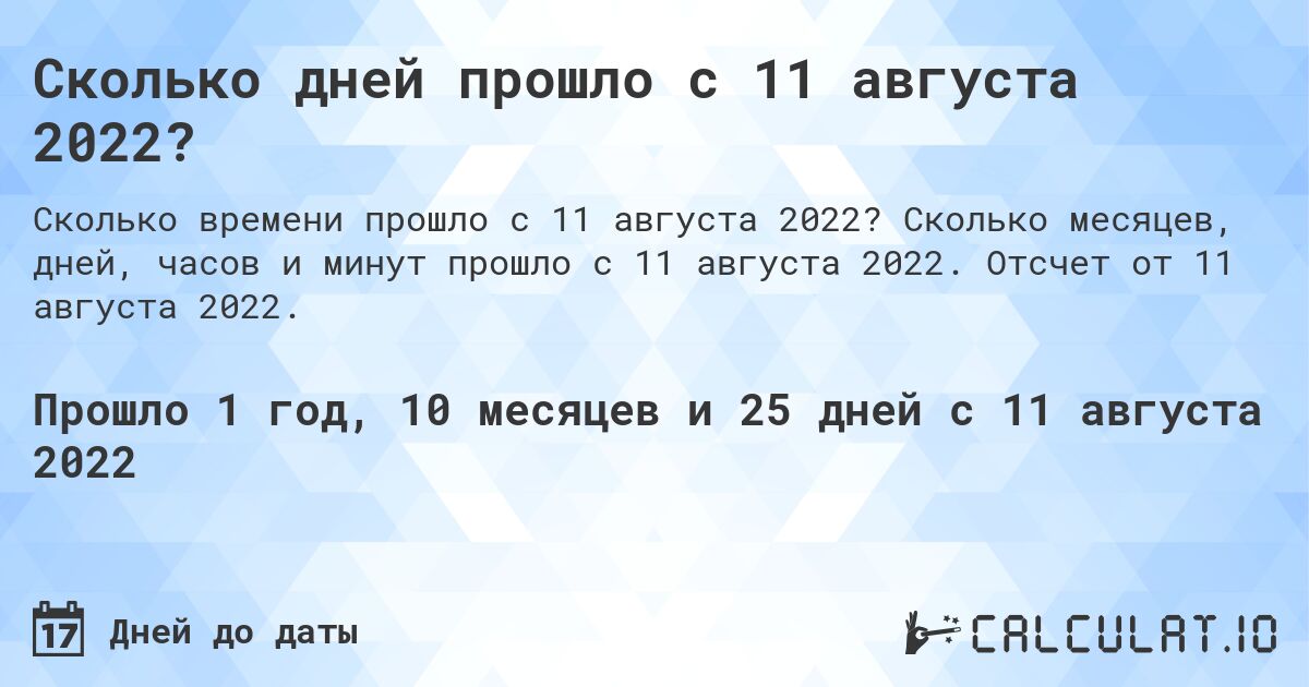 Сколько дней прошло с 11 августа 2022?. Сколько месяцев, дней, часов и минут прошло с 11 августа 2022. Отсчет от 11 августа 2022.