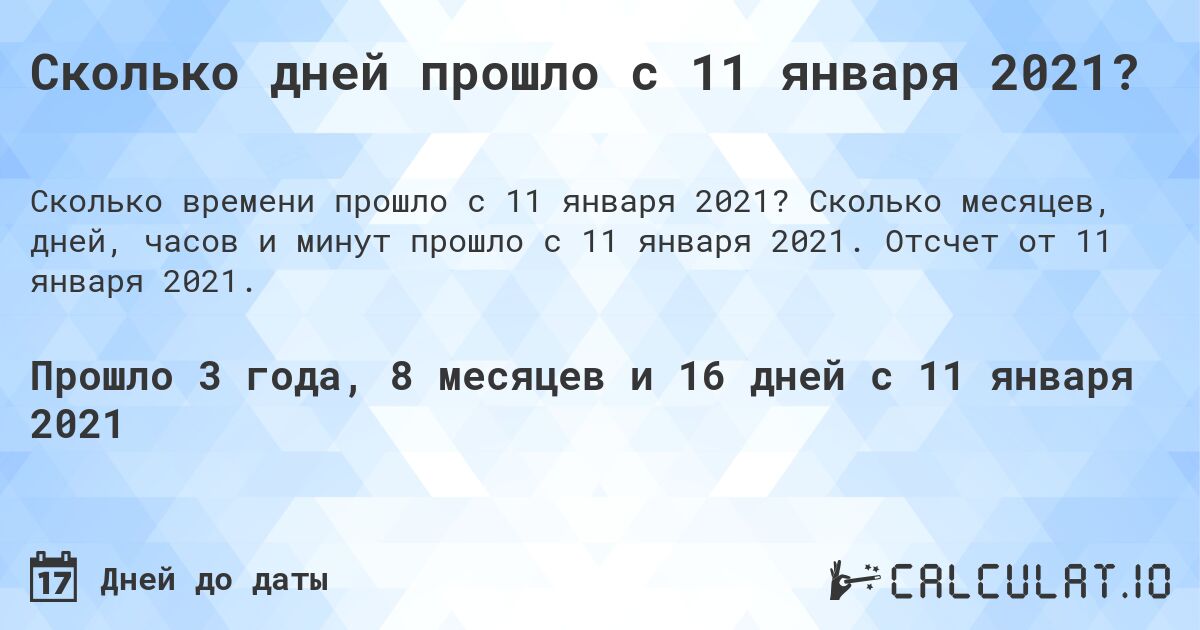 Сколько дней прошло с 11 января 2021?. Сколько месяцев, дней, часов и минут прошло с 11 января 2021. Отсчет от 11 января 2021.