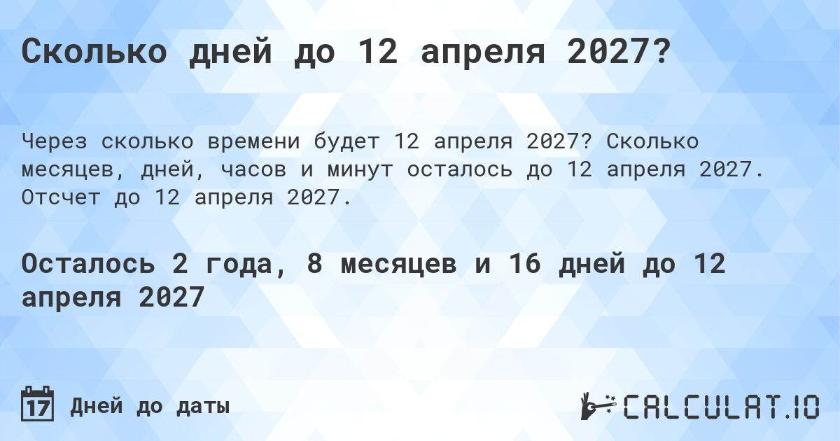 Сколько дней до 12 апреля 2027?. Сколько месяцев, дней, часов и минут осталось до 12 апреля 2027. Отсчет до 12 апреля 2027.