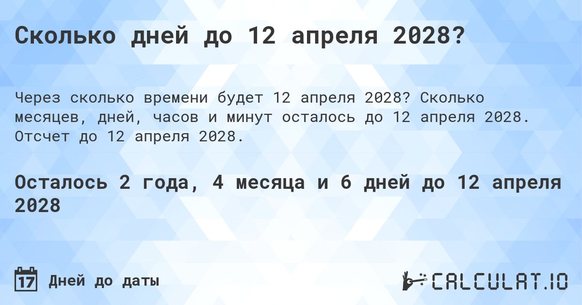 Сколько дней до 12 апреля 2028?. Сколько месяцев, дней, часов и минут осталось до 12 апреля 2028. Отсчет до 12 апреля 2028.
