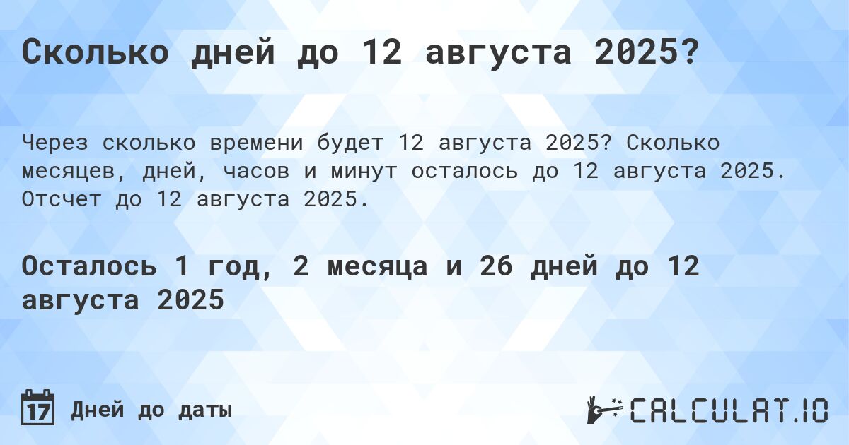 Сколько дней до 12 августа 2025?. Сколько месяцев, дней, часов и минут осталось до 12 августа 2025. Отсчет до 12 августа 2025.