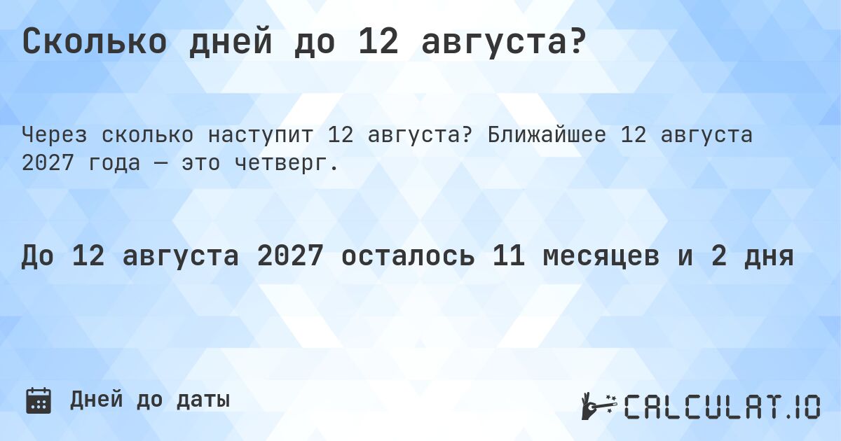 Сколько дней до 12 августа?. Ближайшее 12 августа 2027 года — это четверг.