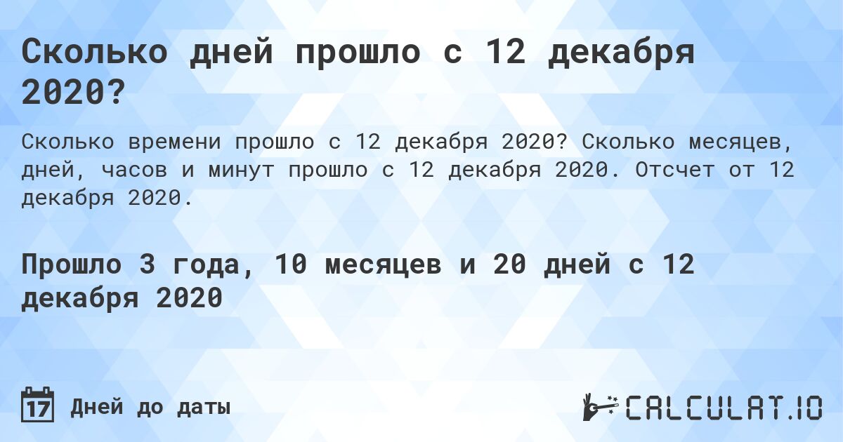 Сколько дней прошло с 12 декабря 2020?. Сколько месяцев, дней, часов и минут прошло с 12 декабря 2020. Отсчет от 12 декабря 2020.