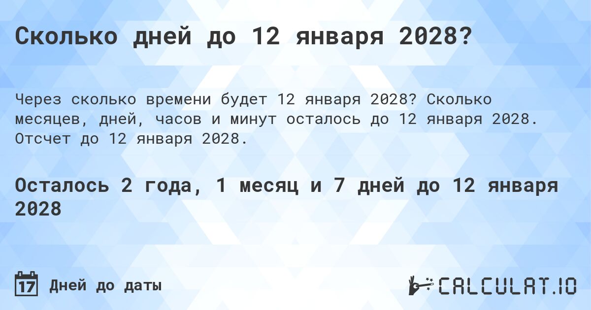 Сколько дней до 12 января 2028?. Сколько месяцев, дней, часов и минут осталось до 12 января 2028. Отсчет до 12 января 2028.