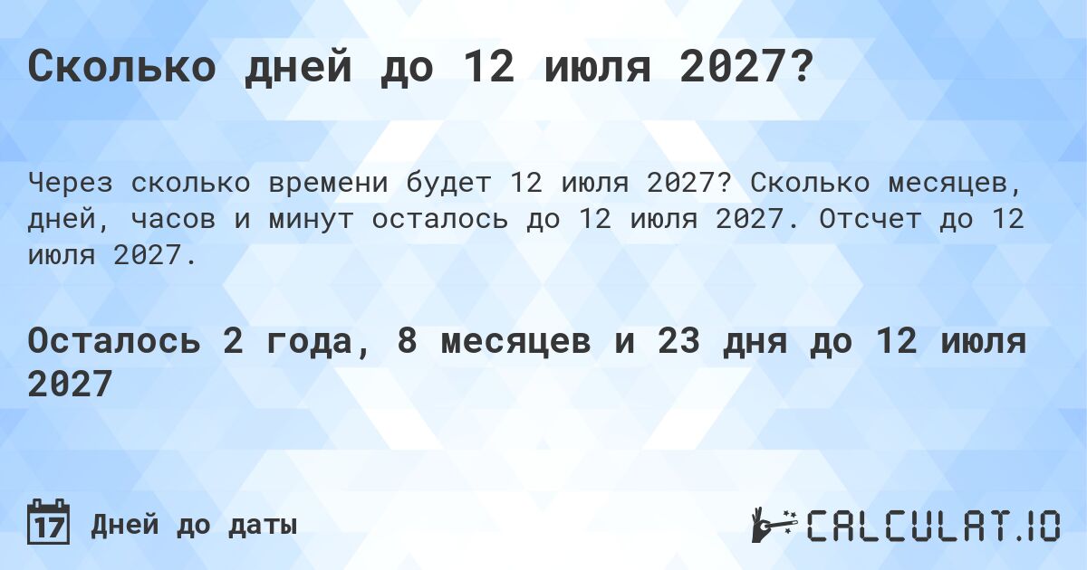 Сколько дней до 12 июля 2027?. Сколько месяцев, дней, часов и минут осталось до 12 июля 2027. Отсчет до 12 июля 2027.