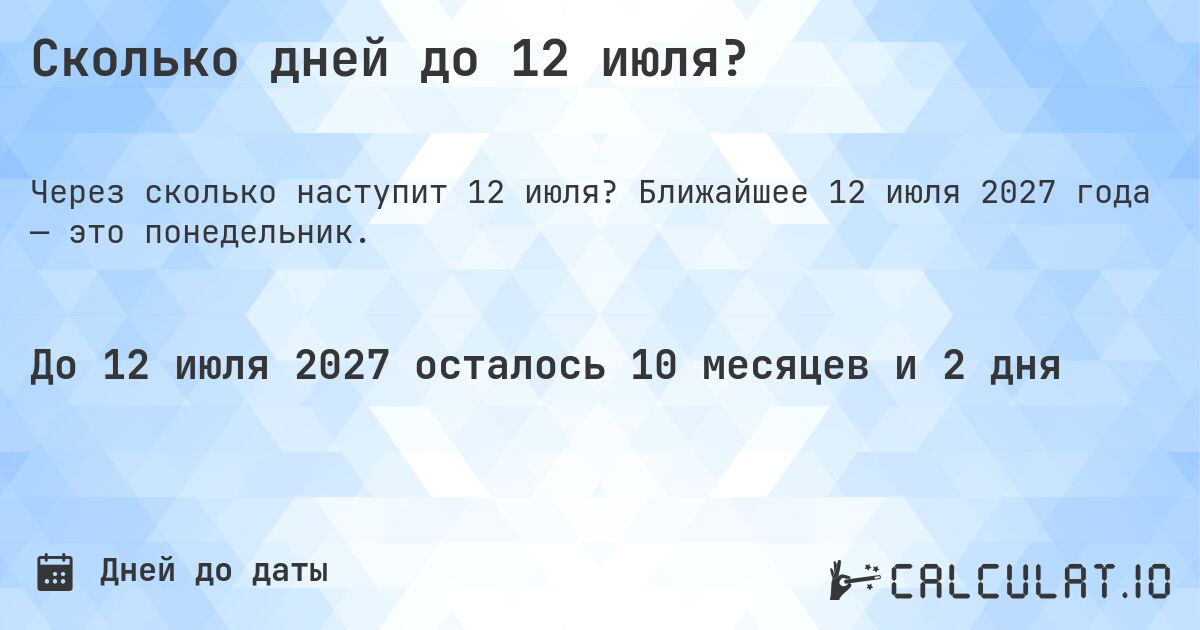 Сколько дней до 12 июля?. Ближайшее 12 июля 2027 года — это понедельник.
