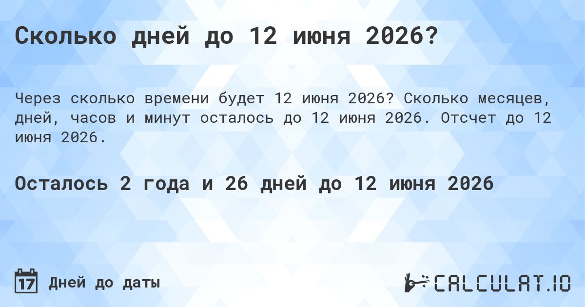 Сколько дней до 12 июня 2026?. Сколько месяцев, дней, часов и минут осталось до 12 июня 2026. Отсчет до 12 июня 2026.