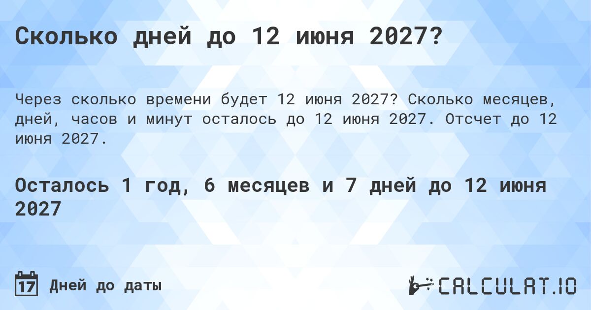 Сколько дней до 12 июня 2027?. Сколько месяцев, дней, часов и минут осталось до 12 июня 2027. Отсчет до 12 июня 2027.