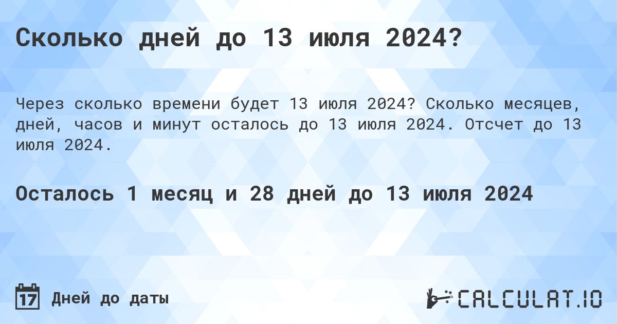 Сколько дней до 13 июля 2024?. Сколько месяцев, дней, часов и минут осталось до 13 июля 2024. Отсчет до 13 июля 2024.