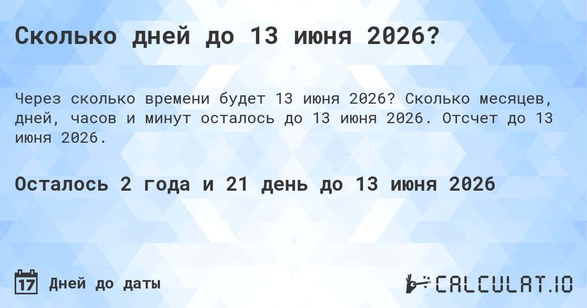 Сколько дней до 13 июня 2026?. Сколько месяцев, дней, часов и минут осталось до 13 июня 2026. Отсчет до 13 июня 2026.