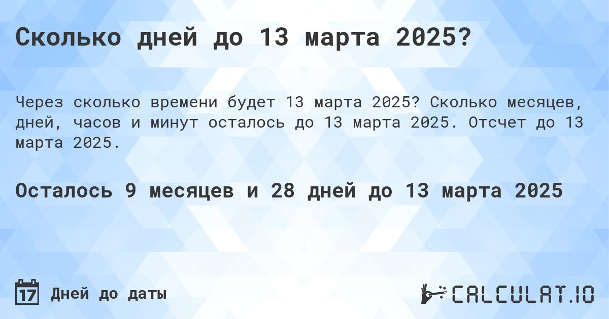 Сколько дней до 13 марта 2025?. Сколько месяцев, дней, часов и минут осталось до 13 марта 2025. Отсчет до 13 марта 2025.