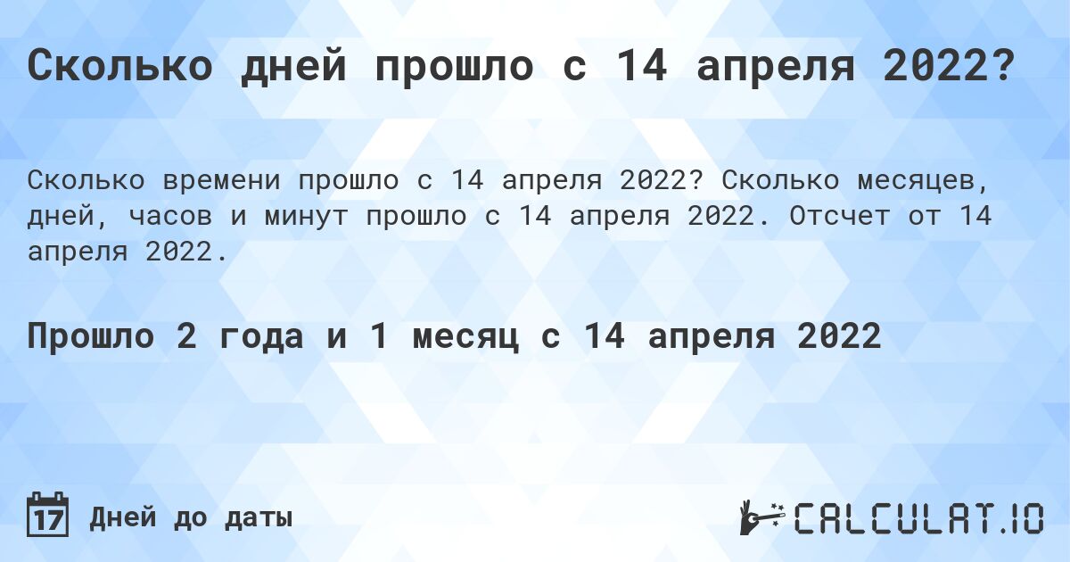 Сколько дней прошло с 14 апреля 2022?. Сколько месяцев, дней, часов и минут прошло с 14 апреля 2022. Отсчет от 14 апреля 2022.