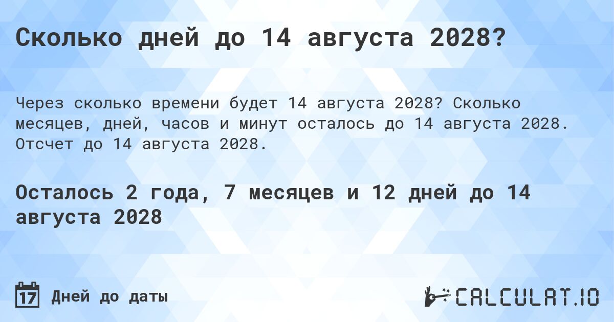 Сколько дней до 14 августа 2028?. Сколько месяцев, дней, часов и минут осталось до 14 августа 2028. Отсчет до 14 августа 2028.