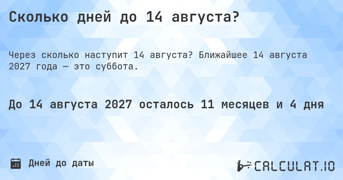 Сколько дней до 14 августа?. Ближайшее 14 августа 2027 года — это суббота.
