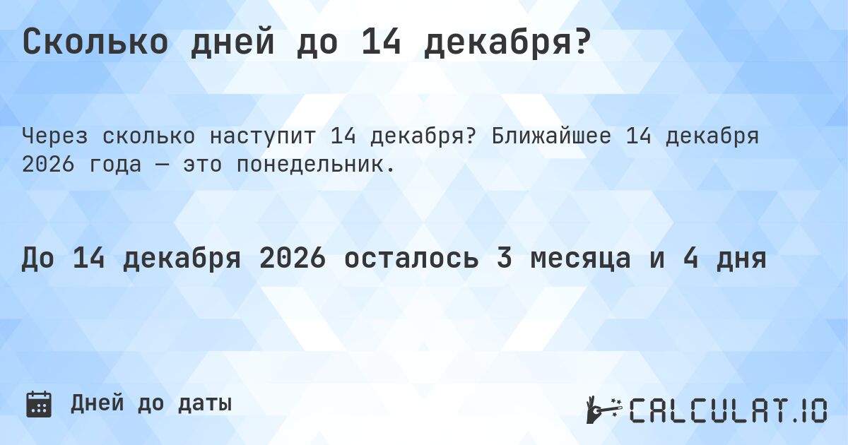 Сколько дней до 14 декабря?. Ближайшее 14 декабря 2026 года — это понедельник.