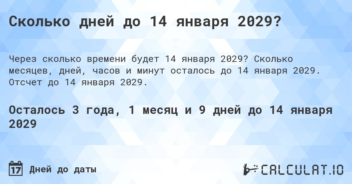Сколько дней до 14 января 2029?. Сколько месяцев, дней, часов и минут осталось до 14 января 2029. Отсчет до 14 января 2029.