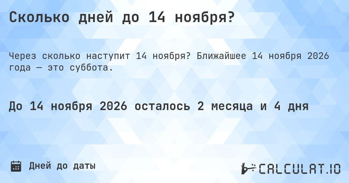 Сколько дней до 14 ноября?. Ближайшее 14 ноября 2026 года — это суббота.