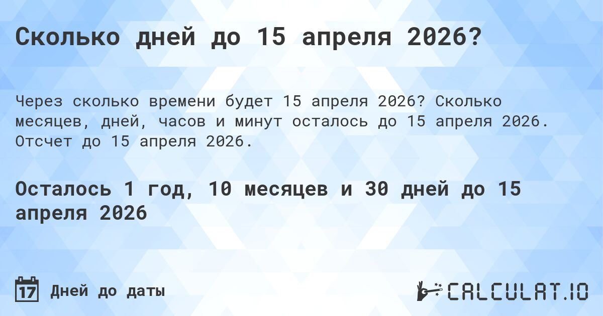 Сколько дней до 15 апреля 2026?. Сколько месяцев, дней, часов и минут осталось до 15 апреля 2026. Отсчет до 15 апреля 2026.