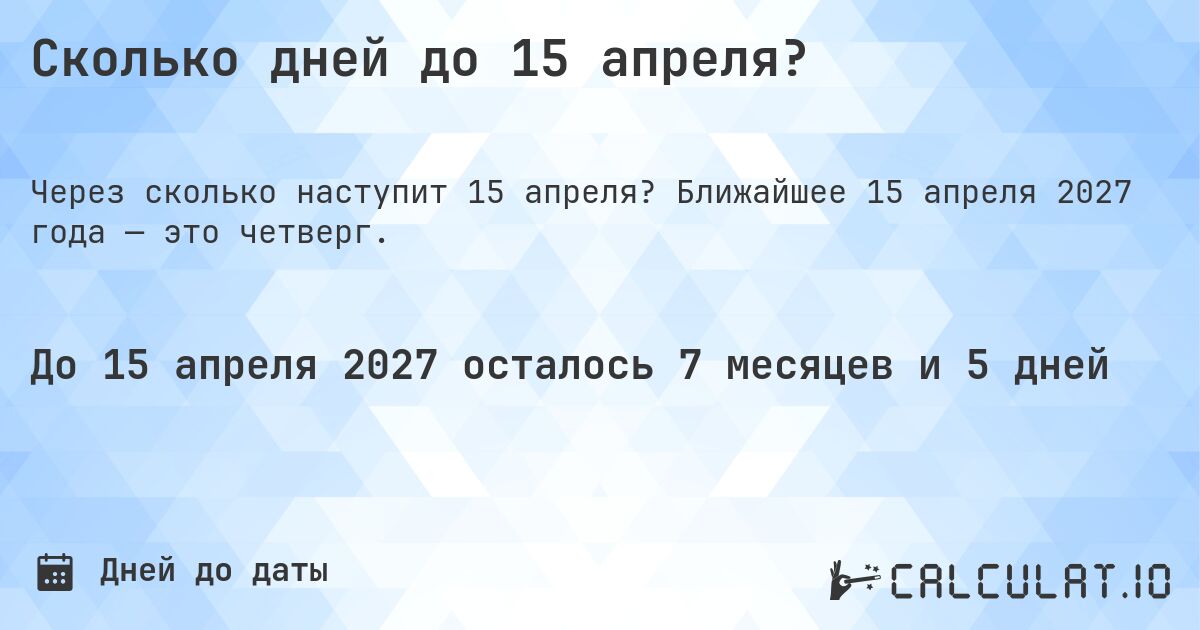 Сколько дней до 15 апреля?. Ближайшее 15 апреля 2027 года — это четверг.