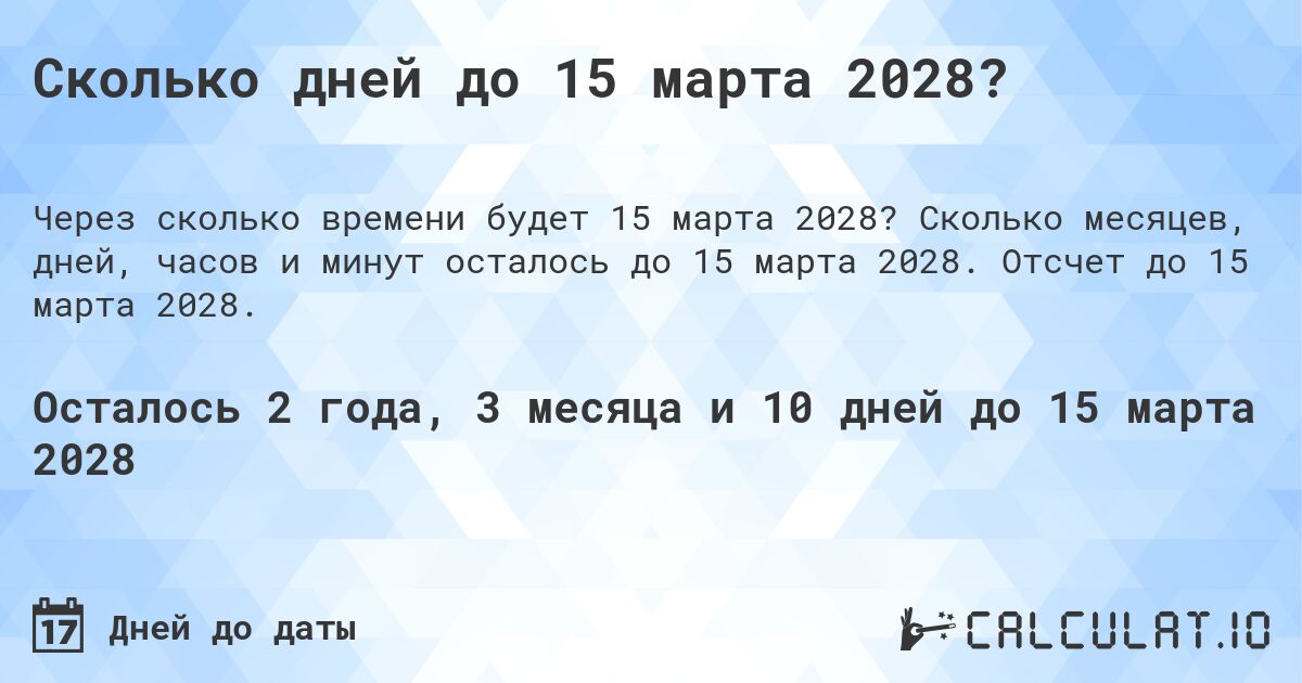 Сколько дней до 15 марта 2028?. Сколько месяцев, дней, часов и минут осталось до 15 марта 2028. Отсчет до 15 марта 2028.