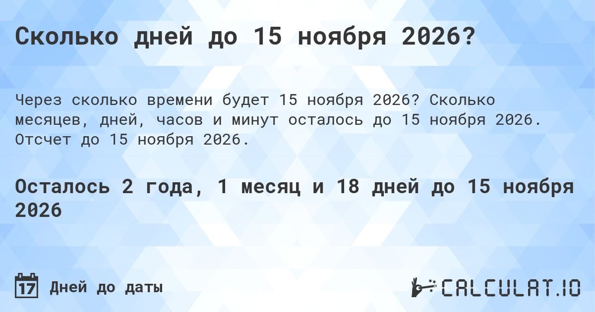 Сколько дней до 15 ноября 2026?. Сколько месяцев, дней, часов и минут осталось до 15 ноября 2026. Отсчет до 15 ноября 2026.