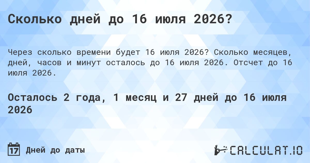 Сколько дней до 16 июля 2026?. Сколько месяцев, дней, часов и минут осталось до 16 июля 2026. Отсчет до 16 июля 2026.