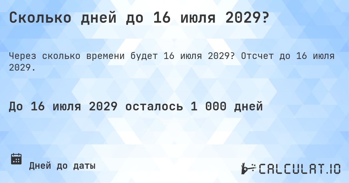 Сколько дней до 16 июля 2029?. Отсчет до 16 июля 2029.